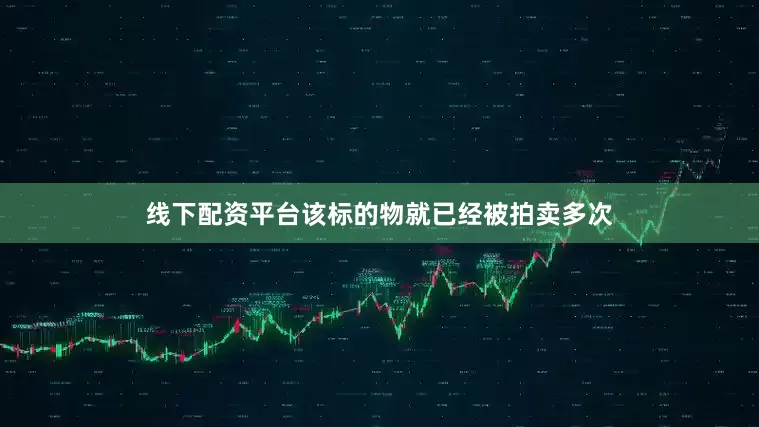 线下配资平台该标的物就已经被拍卖多次