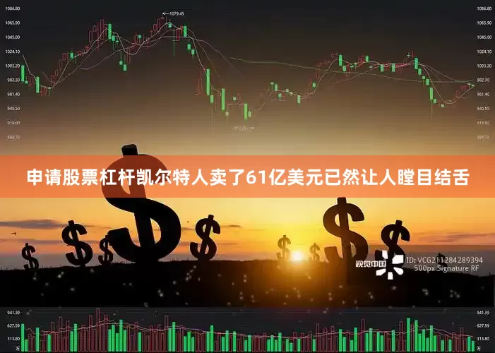 申请股票杠杆凯尔特人卖了61亿美元已然让人瞠目结舌