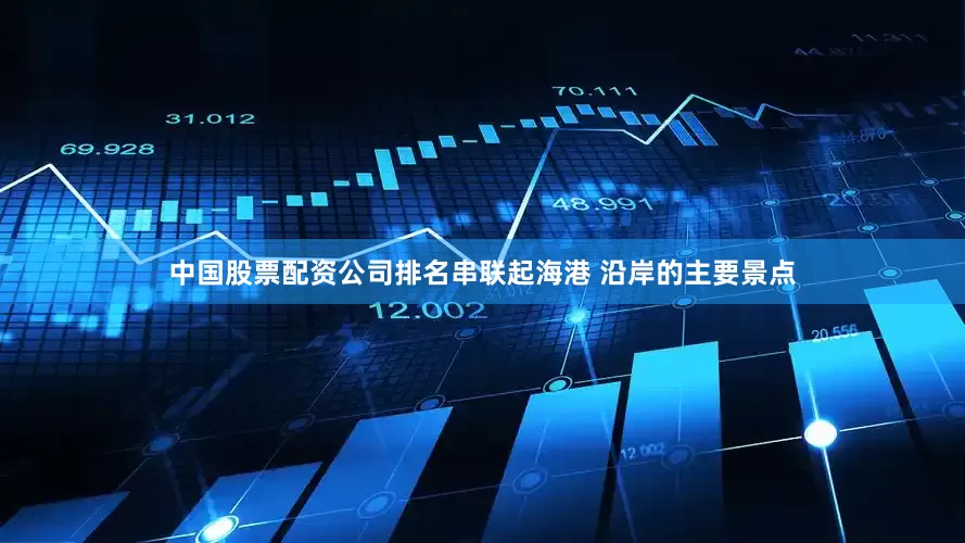 中国股票配资公司排名串联起海港 沿岸的主要景点