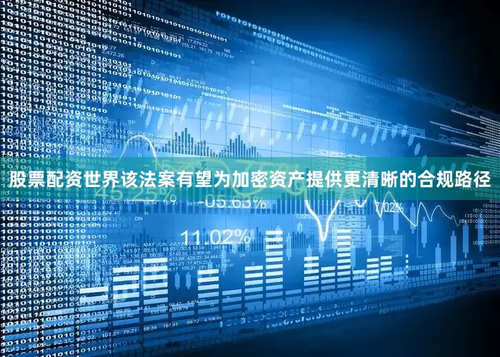 股票配资世界该法案有望为加密资产提供更清晰的合规路径