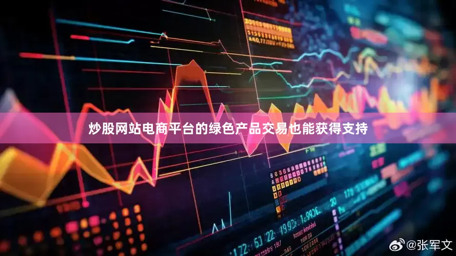 炒股网站电商平台的绿色产品交易也能获得支持