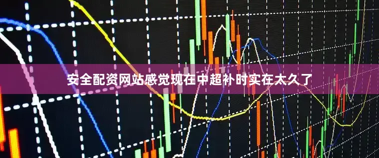 安全配资网站感觉现在中超补时实在太久了