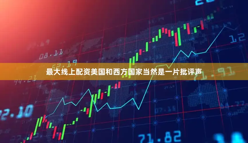 最大线上配资美国和西方国家当然是一片批评声