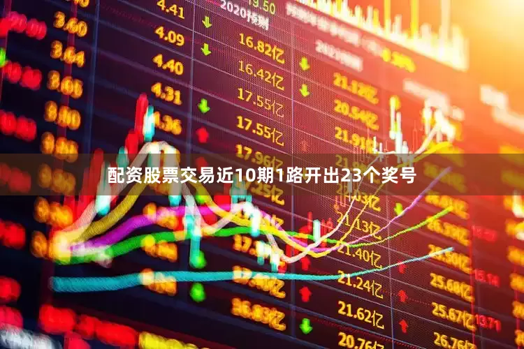 配资股票交易近10期1路开出23个奖号